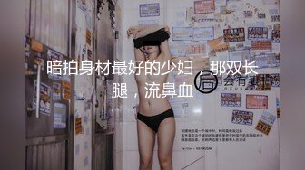 暗拍身材最好的少妇，那双长腿，流鼻血