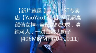 【新片速遞 】 ♈ ♈ ♈ST专卖店【YaoYao1314】罕见超高颜值女神~全程高能大秀，清纯可人，一对白嫩大奶子♈ ♈ ♈[406MB/MP4/04:10:11]