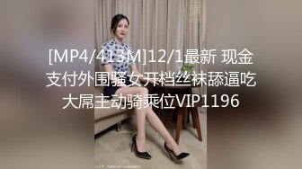 [MP4/413M]12/1最新 现金支付外围骚女开档丝袜舔逼吃大屌主动骑乘位VIP1196