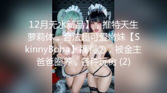 12月无水新品】，推特天生萝莉体，合法超可爱嫩妹【SkinnyBoba】福利②，被金主爸爸圈养，各种玩肏 (2)