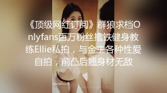 《顶级网红订阅》群狼求档Onlyfans百万粉丝撸铁健身教练Ellie私拍，与金主各种性爱自拍，前凸后翘身材无敌