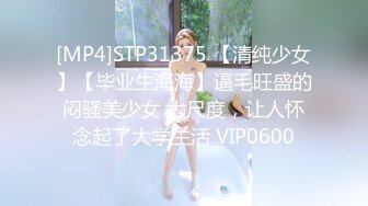 [MP4]STP31375 【清纯少女】【毕业生海海】逼毛旺盛的闷骚美少女 大尺度，让人怀念起了大学生活 VIP0600