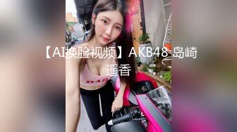 【AI换脸视频】AKB48 岛崎遥香