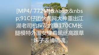 [MP4/ 772M]&nbsp;&nbsp;91C仔团伙漏网大神重出江湖老司机探花约草170CM长腿模特外围女穿着黑丝高跟草妹子表情销魂