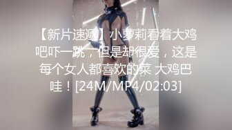 【新片速遞】小萝莉看着大鸡吧吓一跳，但是却很爱，这是每个女人都喜欢的菜 大鸡巴哇！[24M/MP4/02:03]