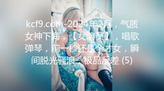 kcf9.com-2024年2月，气质女神下海，【女演员】，唱歌弹琴，前一秒还是个才女，瞬间脱光骚浪，极品反差 (5)