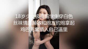 18岁少女极品留学生穿白色丝袜情趣睡衣和炮友约炮拿起鸡巴无套插入自己逼里