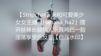 【Stripchat】亲和可爱美少女女主播「Hahaha_ha2」摆开丝袜长腿插入玩具鸡巴一脸淫荡享受巨反差【自压水印】