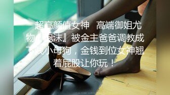 ✿超高颜值女神✿高端御姐尤物『泡沫』被金主爸爸调教成下贱小母狗，金钱到位女神翘着屁股让你玩！