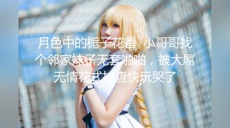 月色中的栀子花香  小哥哥找个邻家妹子无套啪啪，被大屌无情花式抽查快玩哭了