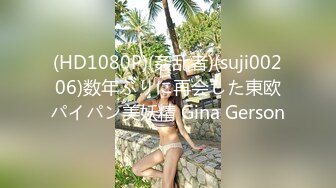 (HD1080P)(姦乱者)(suji00206)数年ぶりに再会した東欧パイパン美妖精 Gina Gerson