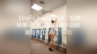 【Elena_best】21岁：女神林萧~乳夹~跳蛋~黑牛自慰潮喷秀【22V】 (20)