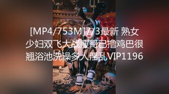 [MP4/753M]7/3最新 熟女少妇双飞大战瘦哥已撸鸡巴很翘浴池洗澡多人淫乱VIP1196