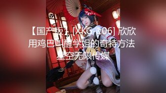 【国产版】[XKG-106] 欣欣 用鸡巴叫醒学姐的奇特方法 星空无限传媒