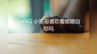 SWAG 小哥哥喜欢看娜娜自慰吗