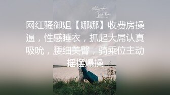 网红骚御姐【娜娜】收费房操逼，性感睡衣，抓起大屌认真吸吮，腰细美臀，骑乘位主动摇摆爆操