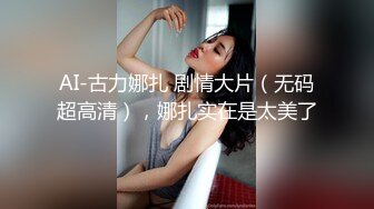 AI-古力娜扎 剧情大片（无码超高清），娜扎实在是太美了