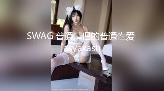 SWAG 普通情侣的普通性爱 asyaxash