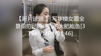 【新片速遞 】 写字楼女厕全景偷拍已婚少妇的大肥鲍鱼[379M/MP4/01:46]